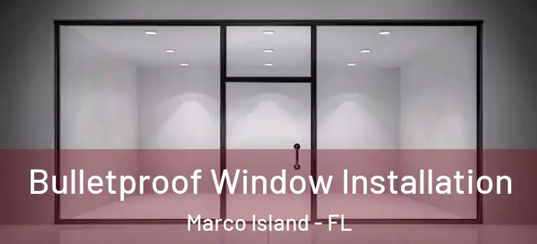  Bulletproof Window Installation Marco Island - FL