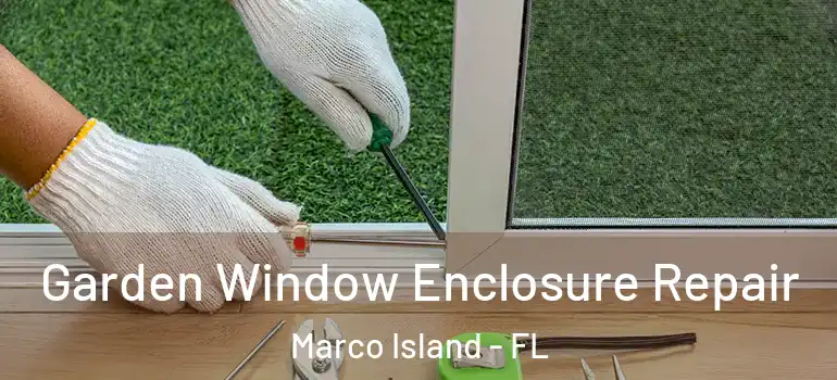  Garden Window Enclosure Repair Marco Island - FL