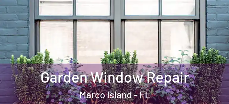  Garden Window Repair Marco Island - FL