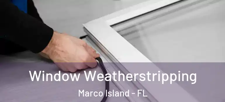  Window Weatherstripping Marco Island - FL